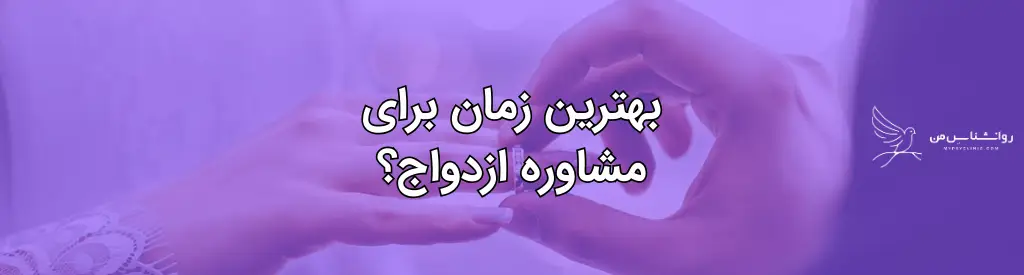 بهترین زمان برای مشاوره پیش از ازدواج